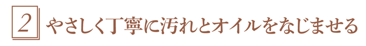 2.汚れとオイルをなじませる