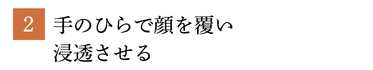 2.手のひらで顔を覆い浸透させる
