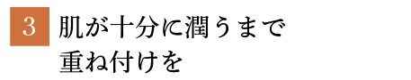 3.肌が十分に潤うまで重ね付けを