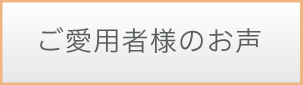 ご愛用者様のお声