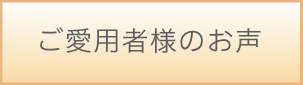 ご愛用者様のお声